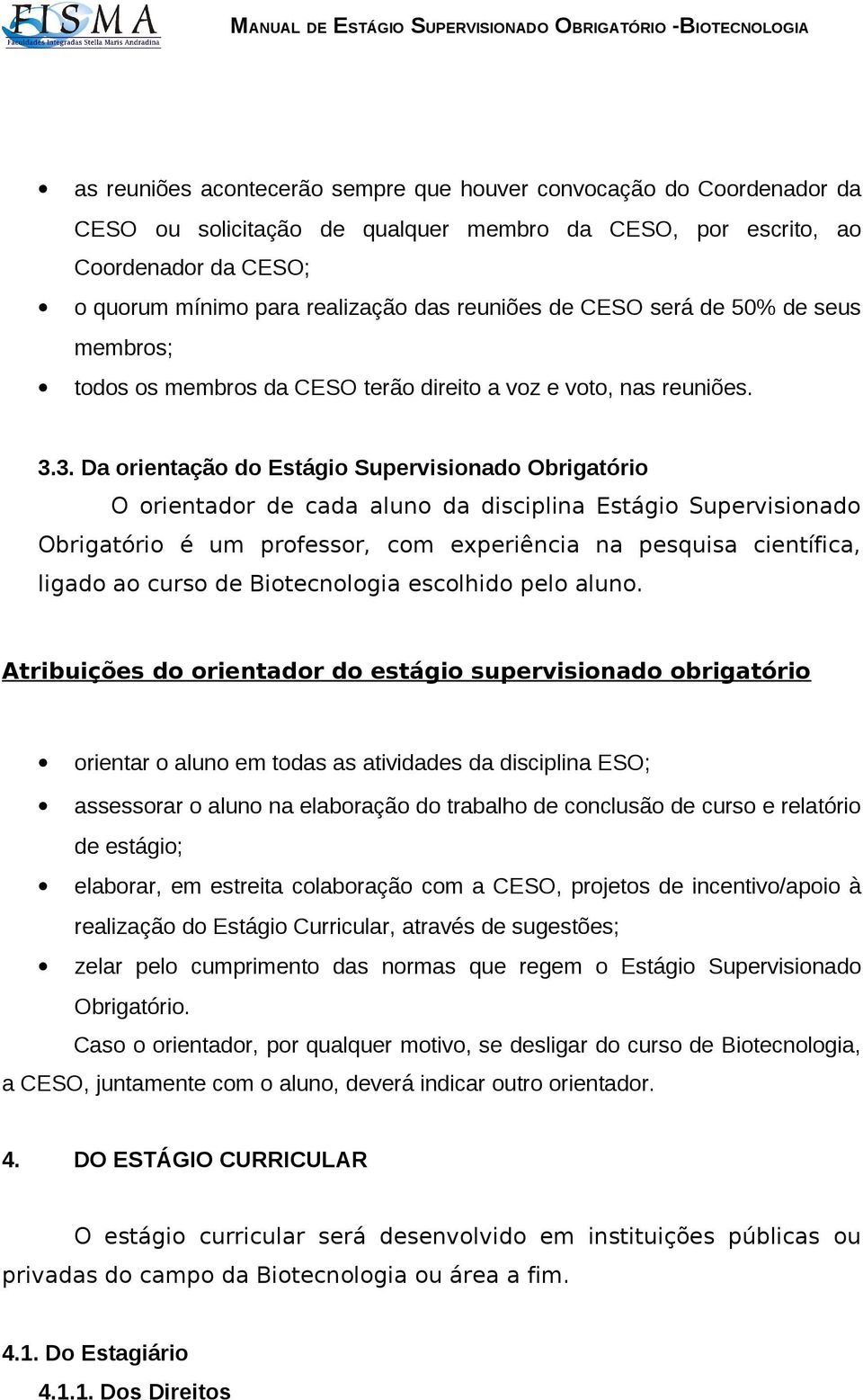 3. Da orientação do Estágio Supervisionado Obrigatório O orientador de cada aluno da disciplina Estágio Supervisionado Obrigatório é um professor, com experiência na pesquisa científica, ligado ao