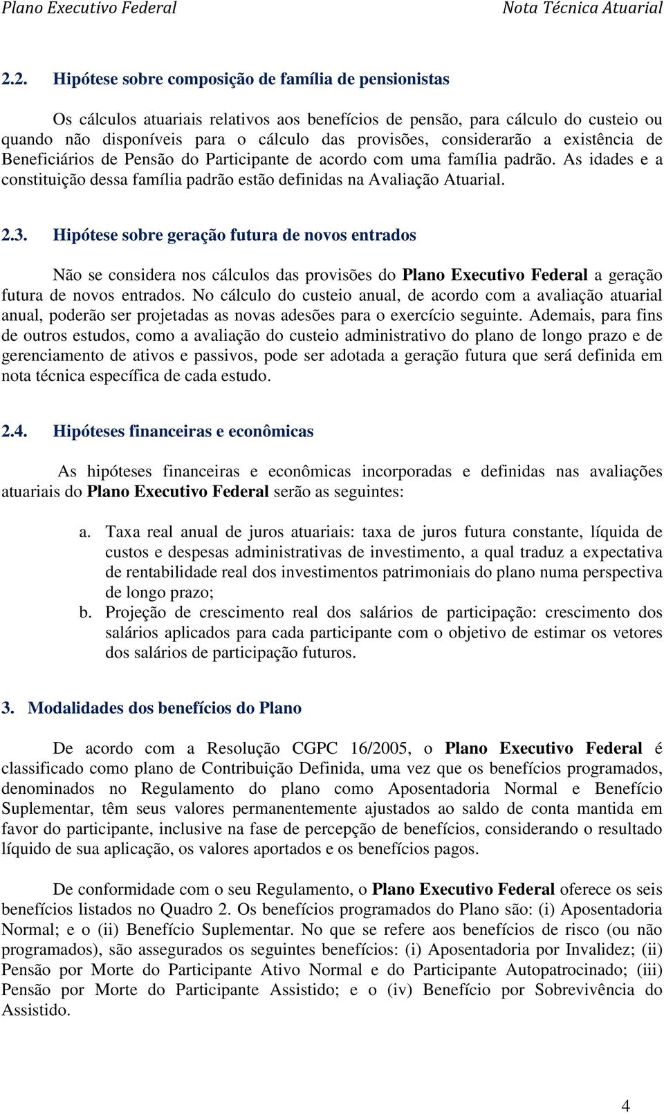 Hipótese sobre geração futura de novos entrados Não se considera nos cálculos das provisões do Plano Executivo Federal a geração futura de novos entrados.