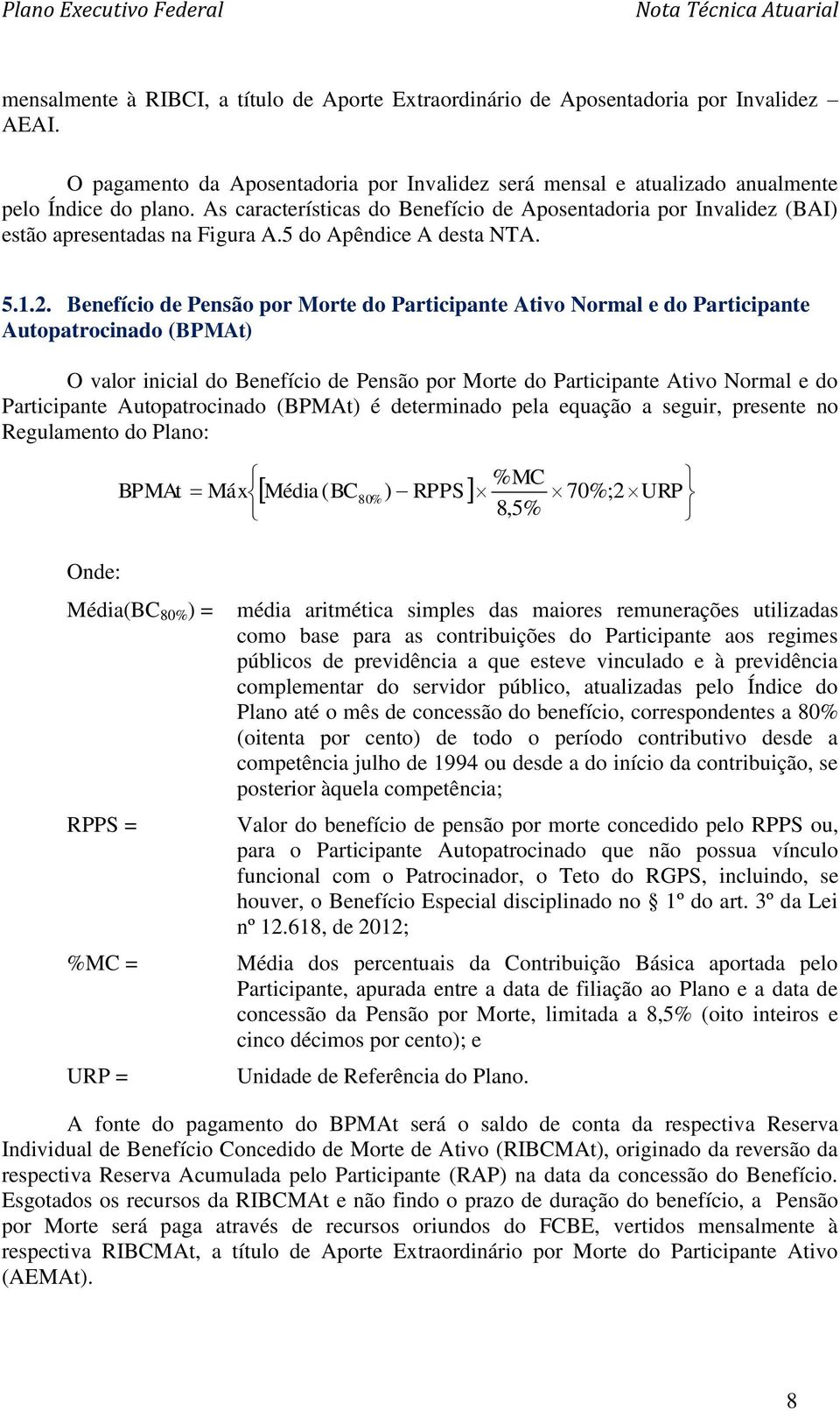 Benefício de Pensão por Morte do Participante Ativo Normal e do Participante Autopatrocinado (BPMAt) O valor inicial do Benefício de Pensão por Morte do Participante Ativo Normal e do Participante