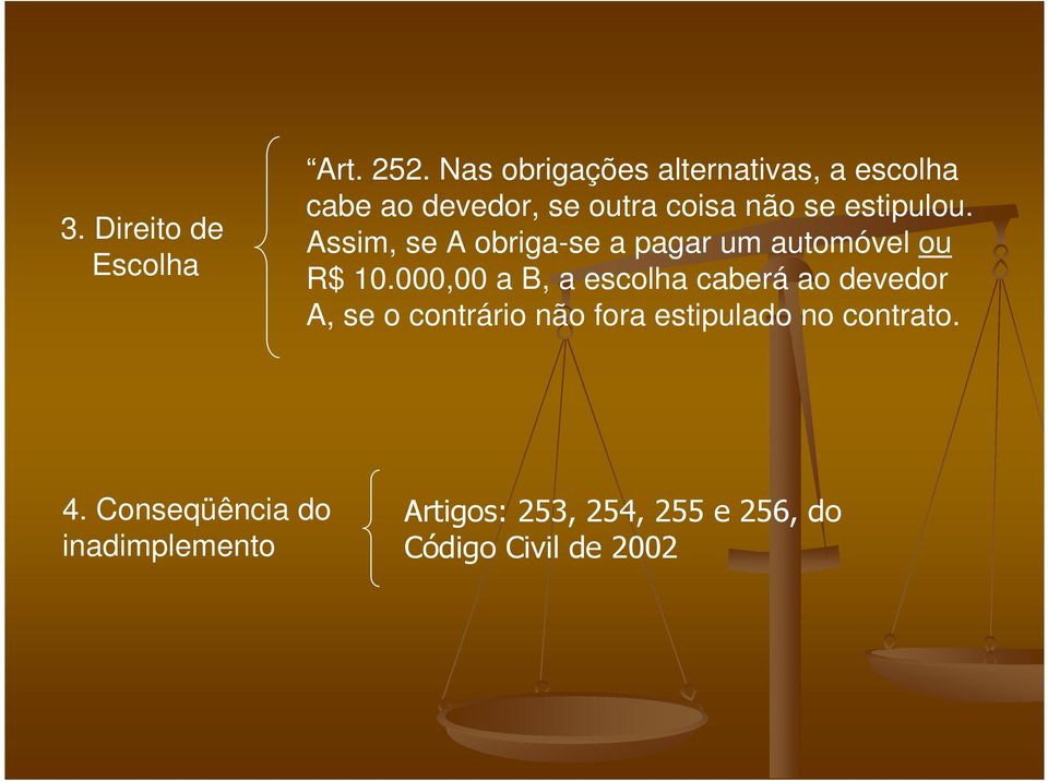 Assim, se A obriga-se a pagar um automóvel ou R$ 10.