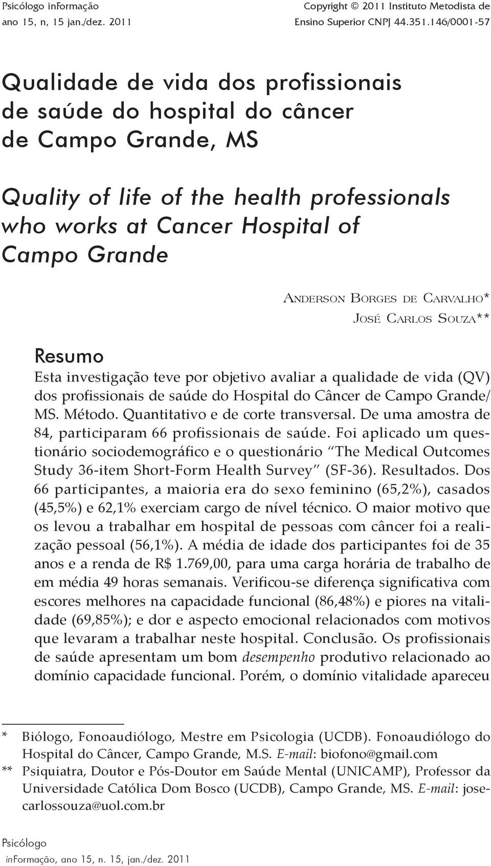 Borges de Carvalho* José Carlos Souza** Resumo Esta investigação teve por objetivo avaliar a qualidade de vida (QV) dos profissionais de saúde do Hospital do Câncer de Campo Grande/ MS. Método.
