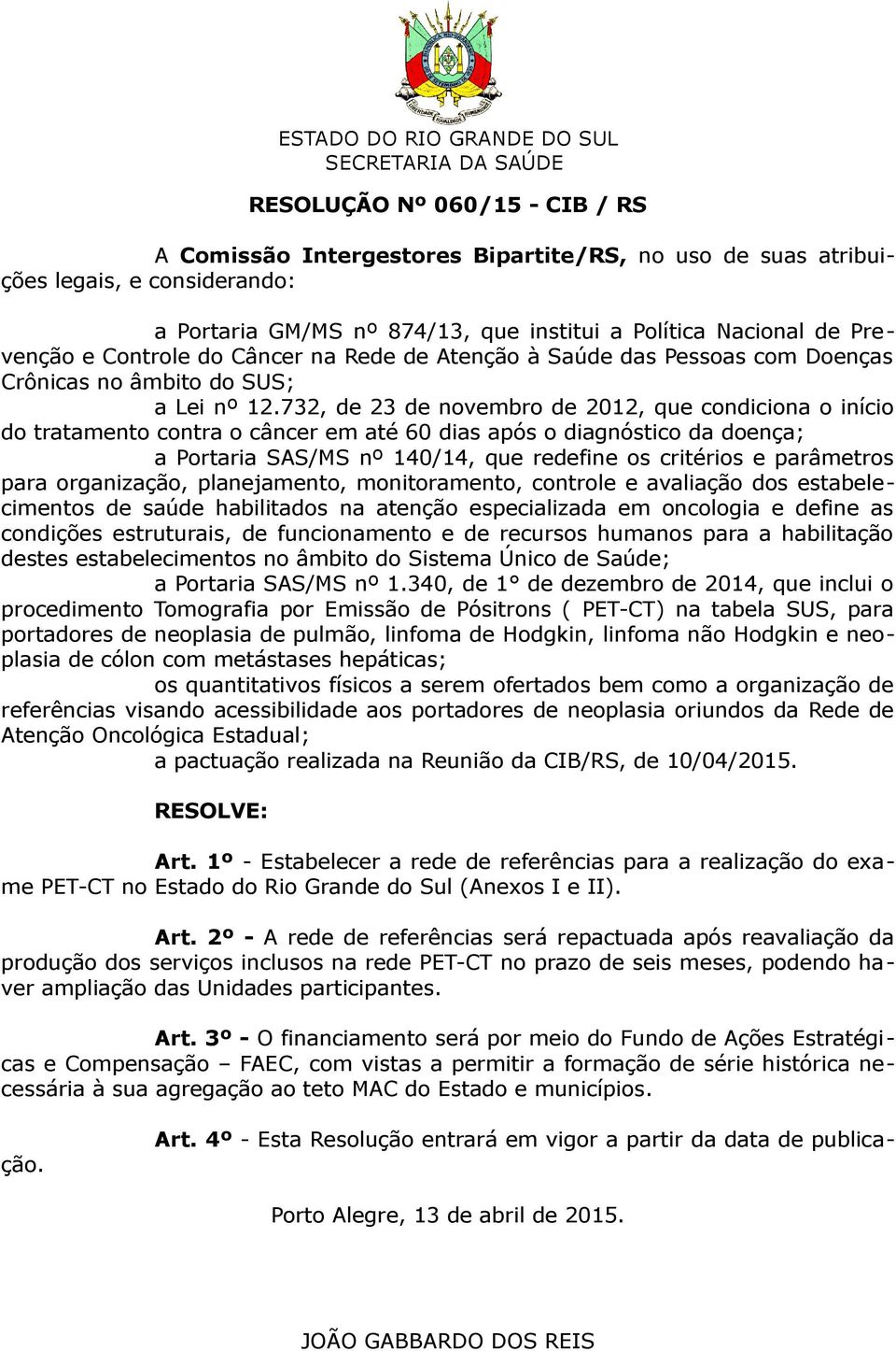 732, de 23 de novembro de 2012, que condiciona o início do tratamento contra o câncer em até 60 dias após o diagnóstico da doença; a Portaria SAS/MS nº 140/14, que redefine os critérios e parâmetros