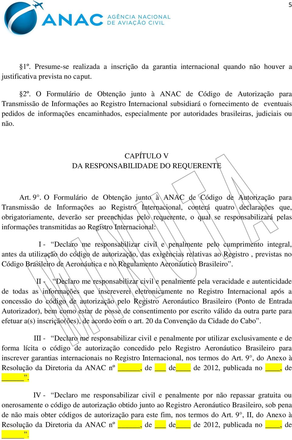 especialmente por autoridades brasileiras, judiciais ou não. CAPÍTULO V DA RESPONSABILIDADE DO REQUERENTE Art. 9.