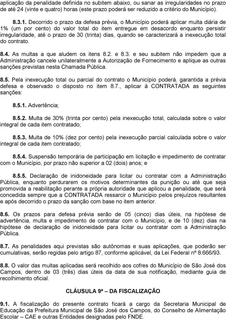 (trinta) dias, quando se caracterizará a inexecução total do contrato. 8.4. As multas a que aludem os itens 8.2. e 8.3.