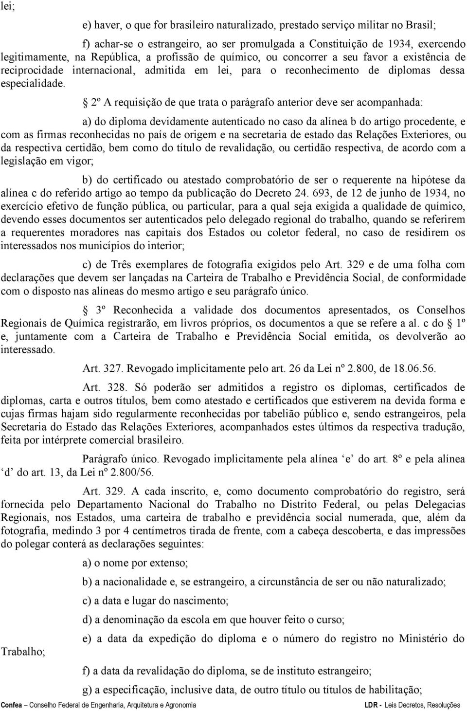 2º A requisição de que trata o parágrafo anterior deve ser acompanhada: a) do diploma devidamente autenticado no caso da alínea b do artigo procedente, e com as firmas reconhecidas no país de origem