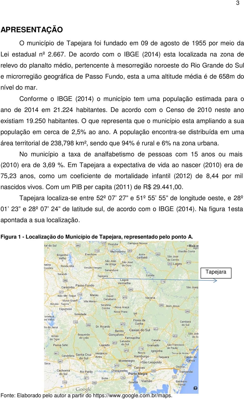 média é de 658m do nível do mar. Conforme o IBGE (2014) o município tem uma população estimada para o ano de 2014 em 21.224 habitantes. De acordo com o Censo de 2010 neste ano existiam 19.