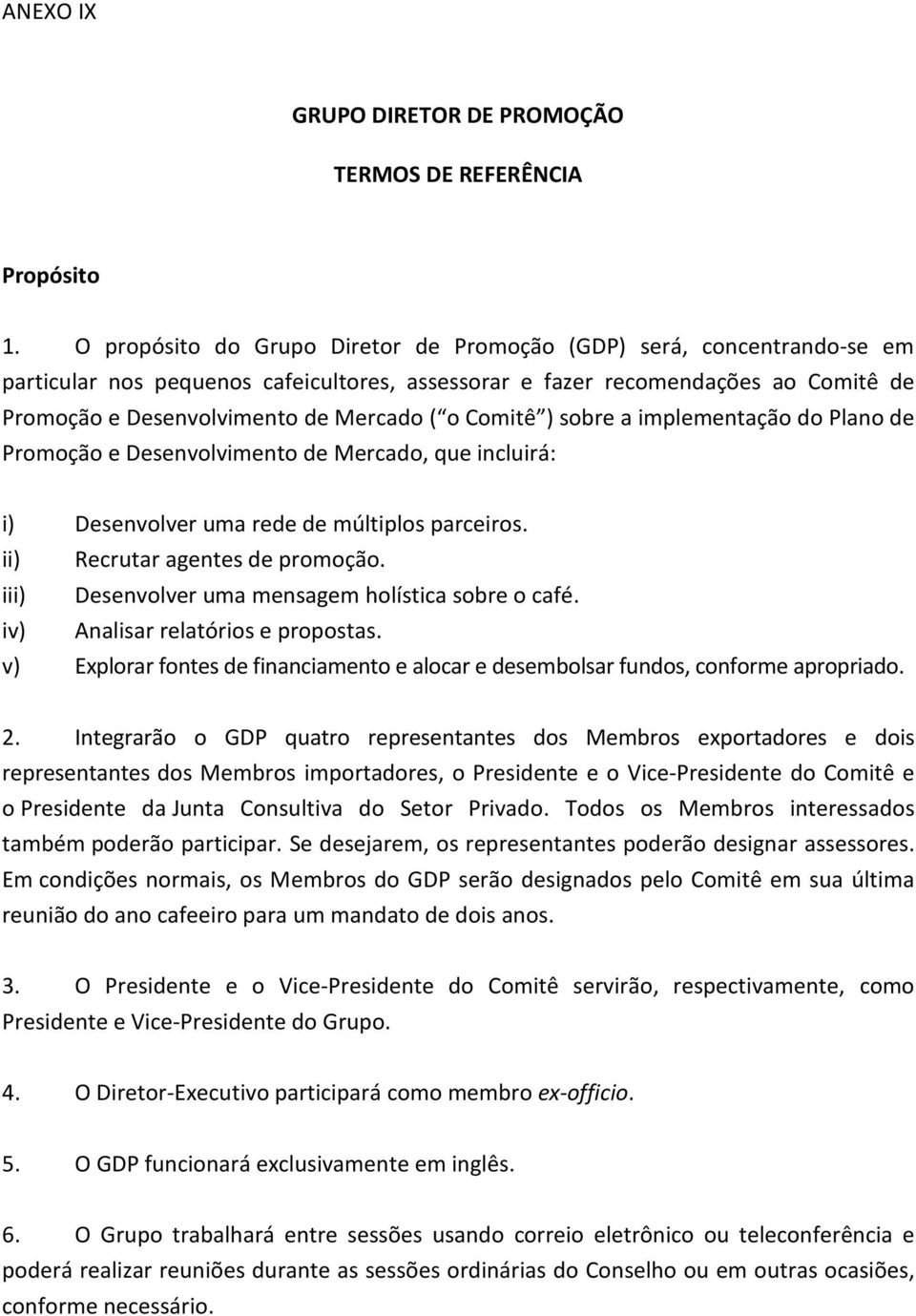 Comitê ) sobre a implementação do Plano de Promoção e Desenvolvimento de Mercado, que incluirá: i) Desenvolver uma rede de múltiplos parceiros. ii) Recrutar agentes de promoção.