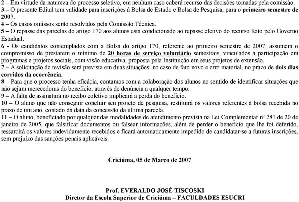 5 O repasse das parcelas do artigo 170 aos alunos está condicionado ao repasse efetivo do recurso feito pelo Governo Estadual.