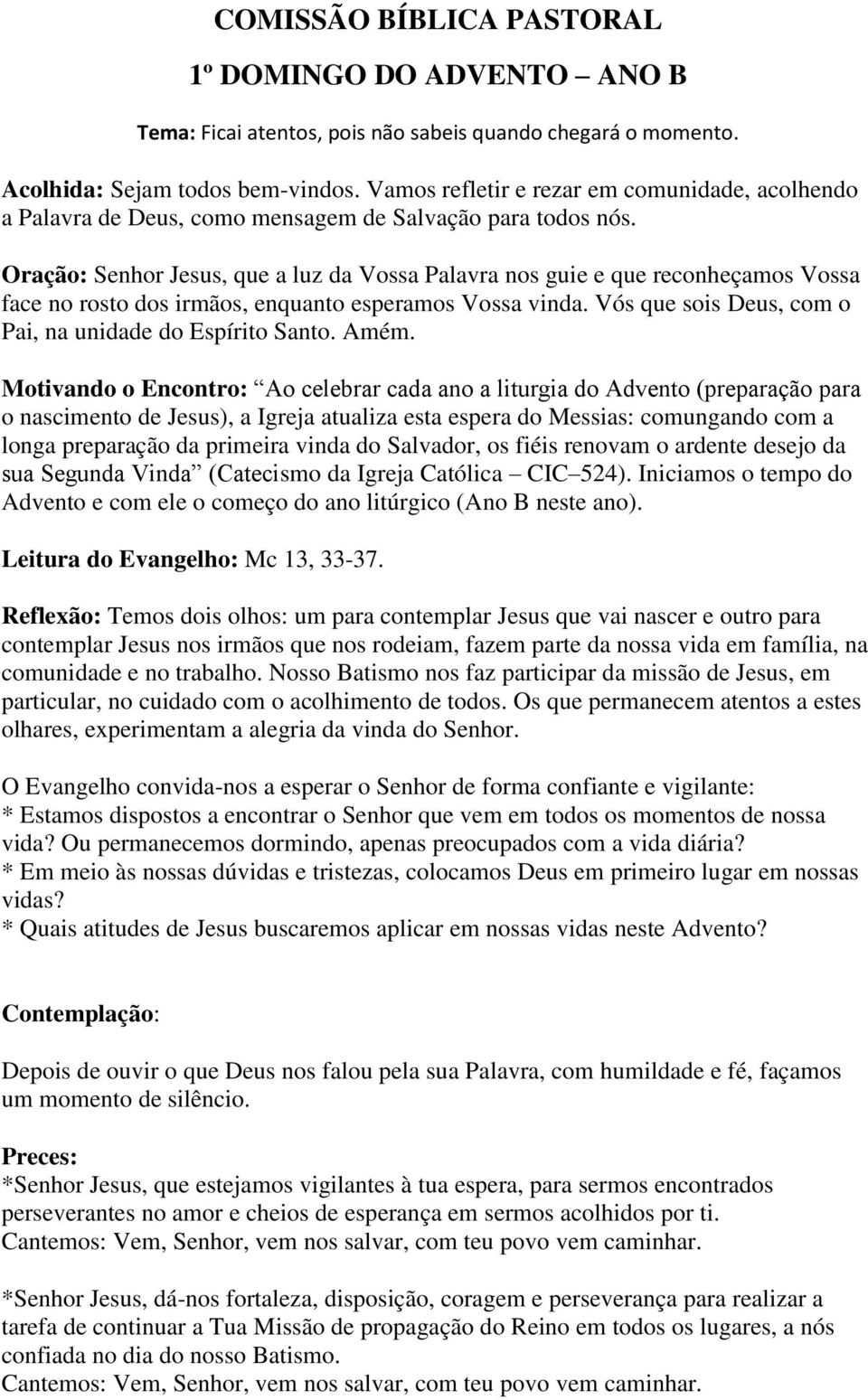 Oração: Senhor Jesus, que a luz da Vossa Palavra nos guie e que reconheçamos Vossa face no rosto dos irmãos, enquanto esperamos Vossa vinda. Vós que sois Deus, com o Pai, na unidade do Espírito Santo.