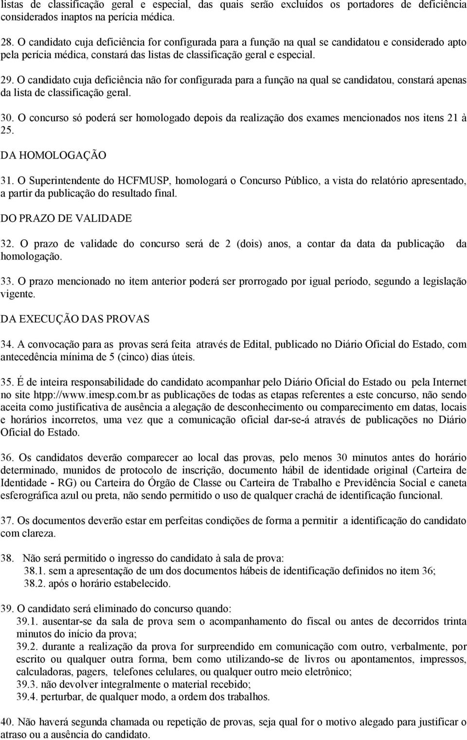 O candidato cuja deficiência não for configurada para a função na qual se candidatou, constará apenas da lista de classificação geral. 30.