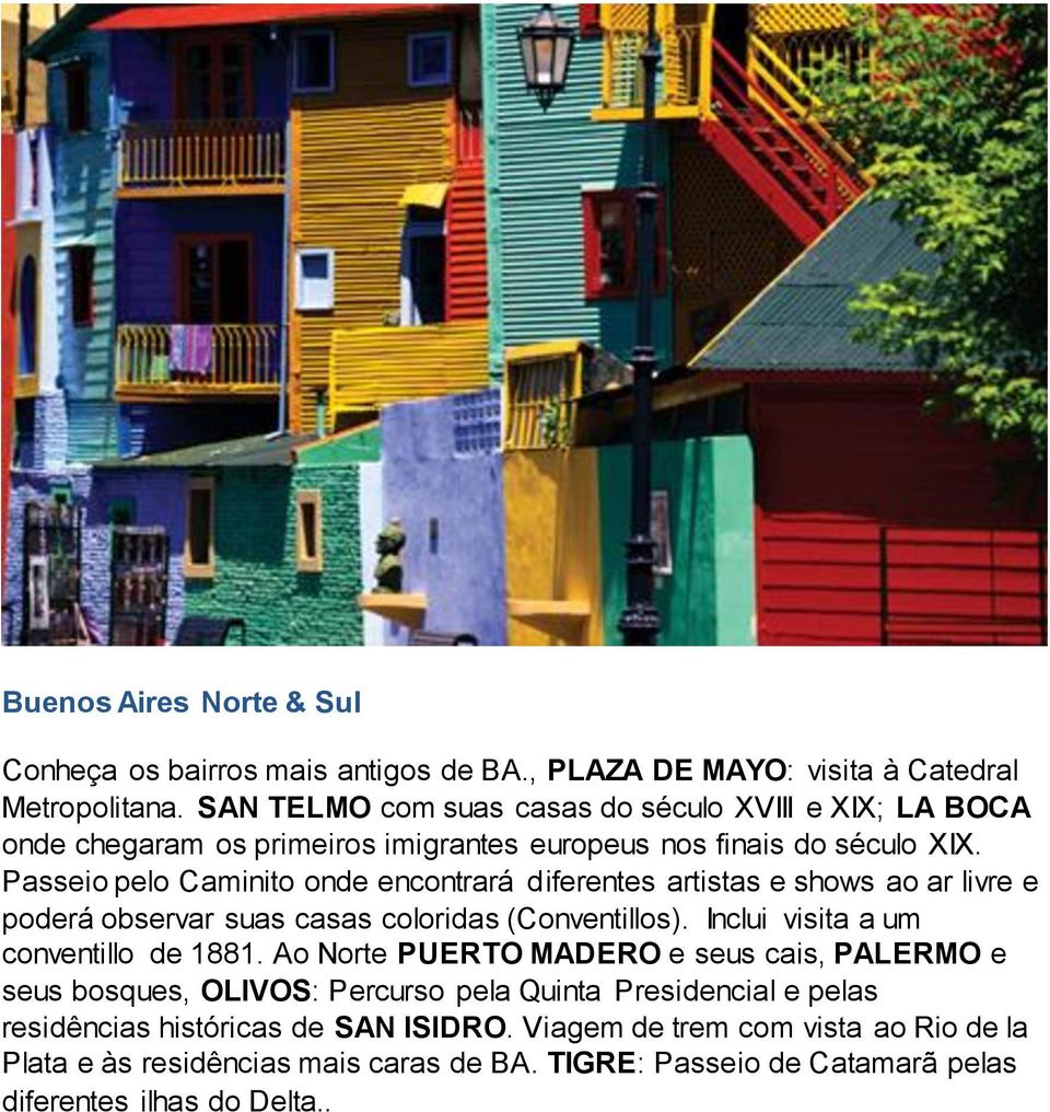 Passeio pelo Caminito onde encontrará diferentes artistas e shows ao ar livre e poderá observar suas casas coloridas (Conventillos). Inclui visita a um conventillo de 1881.