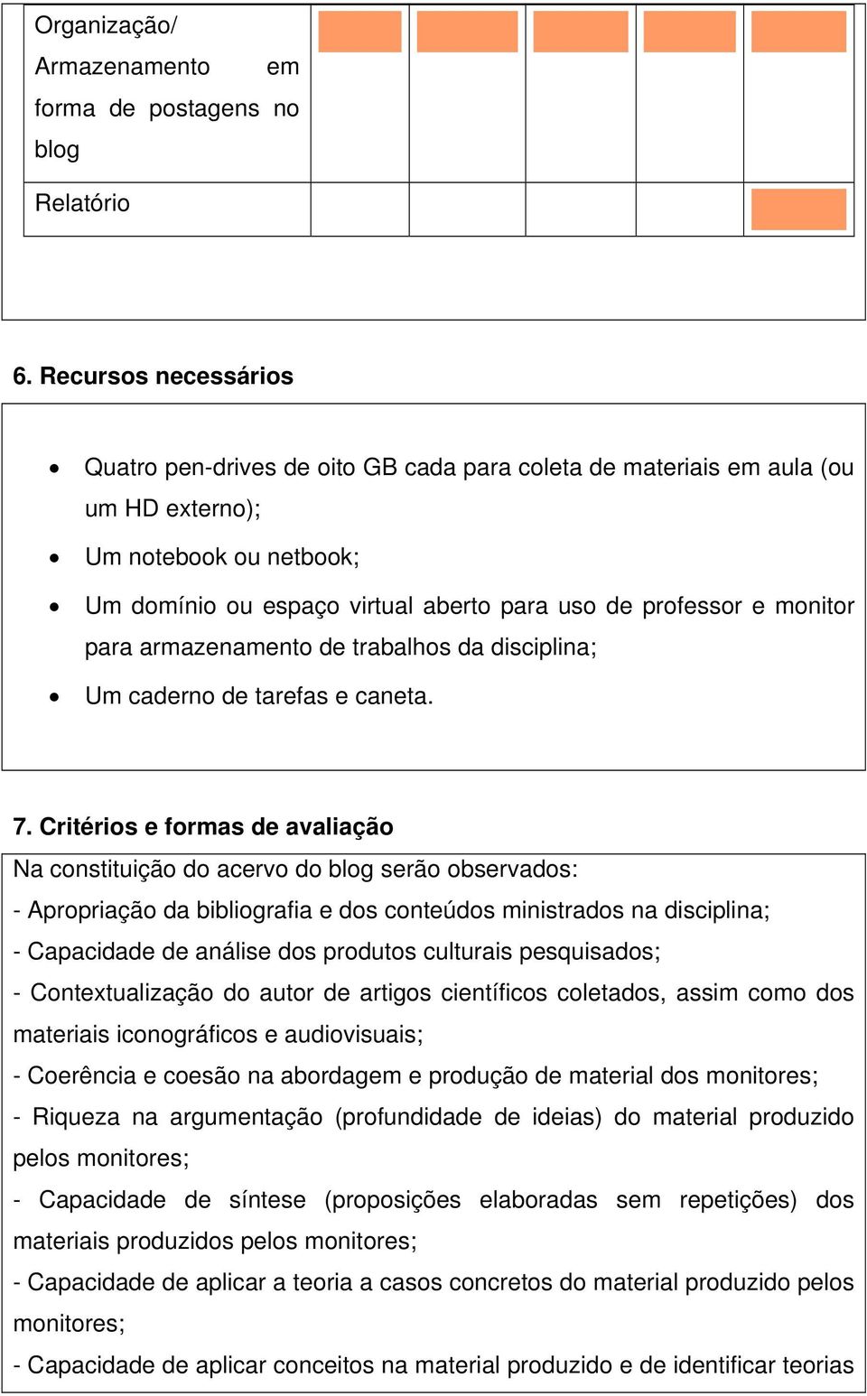 para armazenamento de trabalhos da disciplina; Um caderno de tarefas e caneta. 7.