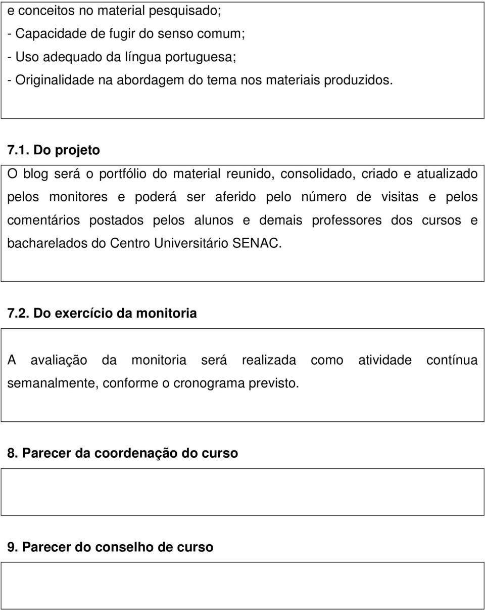 Do projeto O blog será o portfólio do material reunido, consolidado, criado e atualizado pelos monitores e poderá ser aferido pelo número de visitas e pelos