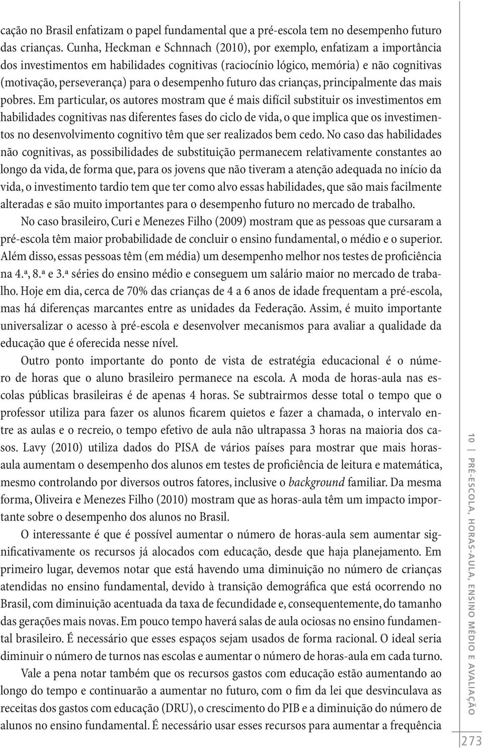 desempenho futuro das crianças, principalmente das mais pobres.