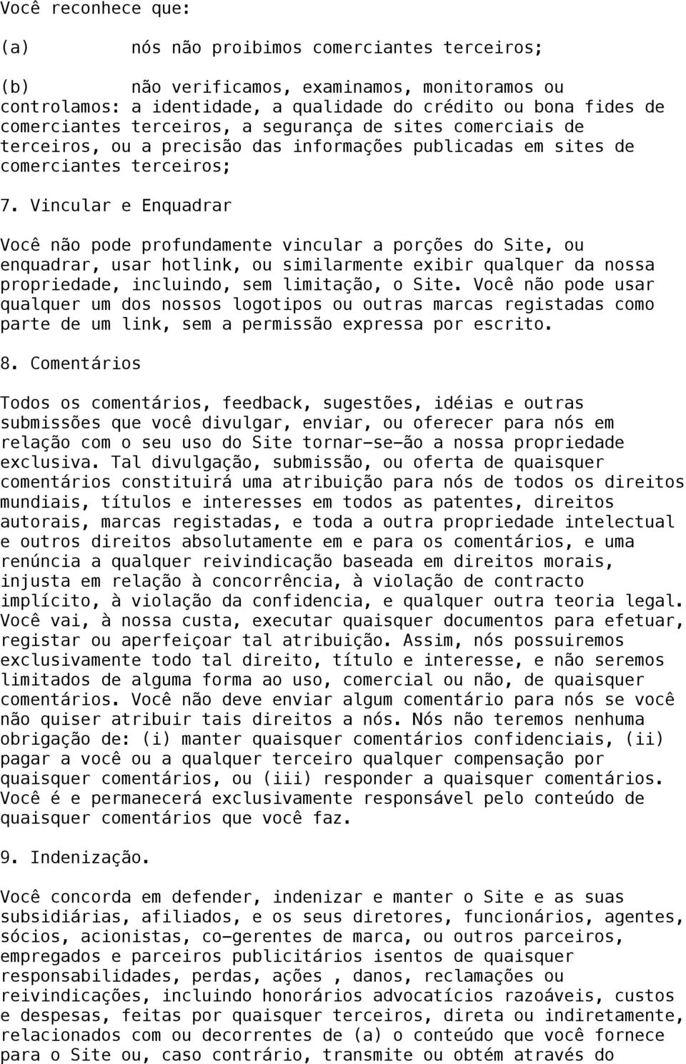 Vincular e Enquadrar Você não pode profundamente vincular a porções do Site, ou enquadrar, usar hotlink, ou similarmente exibir qualquer da nossa propriedade, incluindo, sem limitação, o Site.