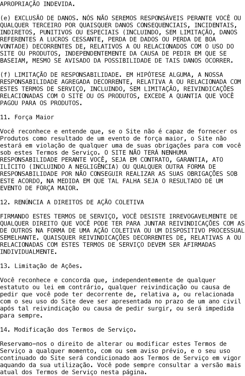 CESSANTE, PERDA DE DADOS OU PERDA DE BOA VONTADE) DECORRENTES DE, RELATIVOS A OU RELACIONADOS COM O USO DO SITE OU PRODUTOS, INDEPENDENTEMENTE DA CAUSA DE PEDIR EM QUE SE BASEIAM, MESMO SE AVISADO DA