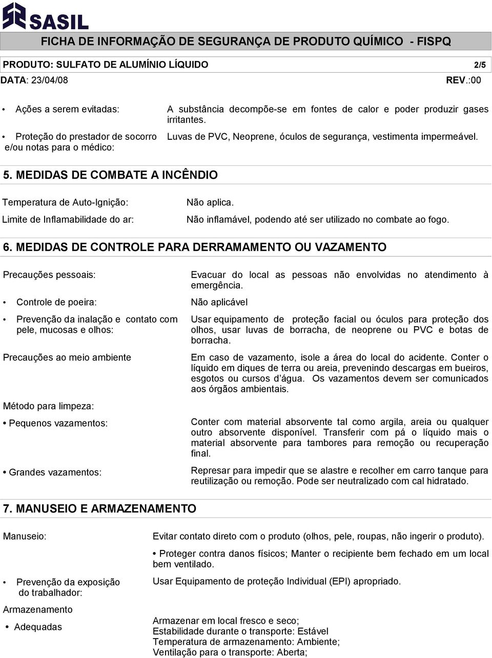 Não inflamável, podendo até ser utilizado no combate ao fogo. 6.