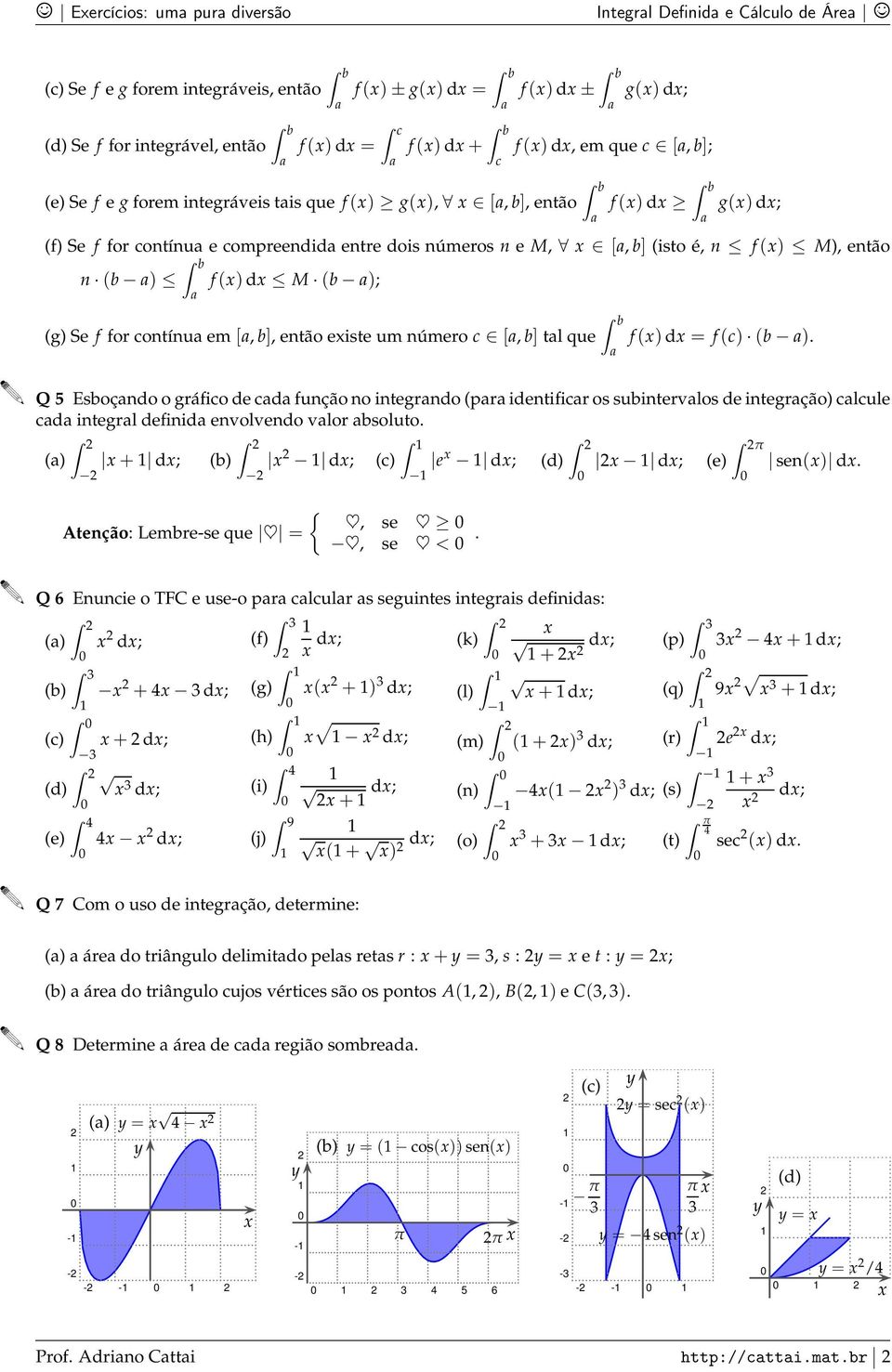 então eiste um número c [, b] tl que f() d = f (b ). Q Esboçndo o gráfico de cd função no integrndo (pr identificr os subintervlos de integrção) clcule cd integrl definid envolvendo vlor bsoluto.