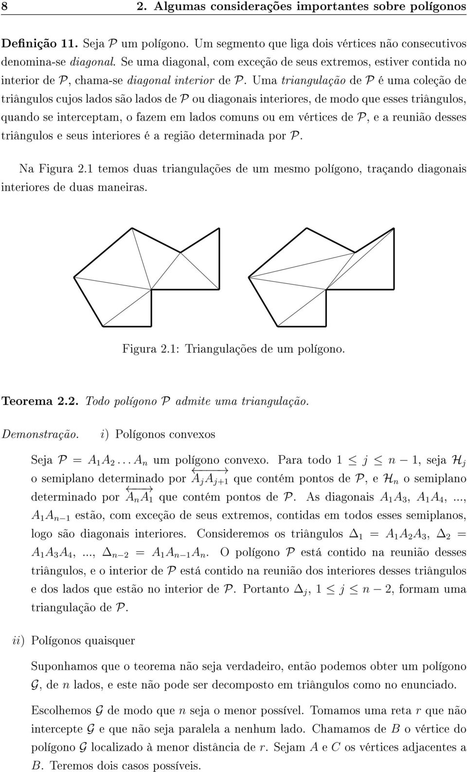 triângulos, quando se interceptam, o fazem em lados comuns ou em vértices de P, e a reunião desses triângulos e seus interiores é a região determinada por P Na Figura 21 temos duas triangulações de