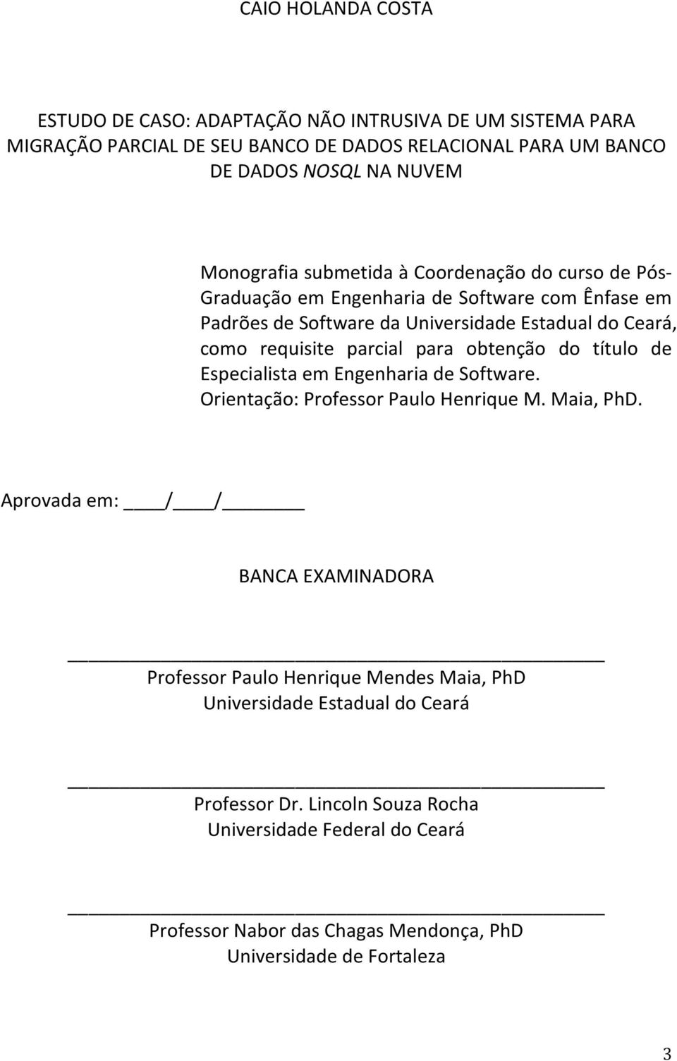 parcial para obtenção do título de Especialista em Engenharia de Software. Orientação: Professor Paulo Henrique M. Maia, PhD.