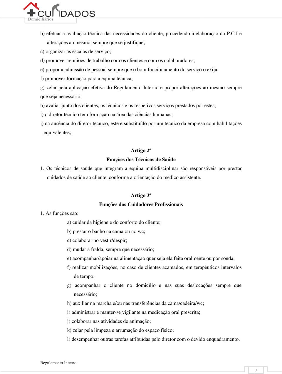 que o bom funcionamento do serviço o exija; f) promover formação para a equipa técnica; g) zelar pela aplicação efetiva do e propor alterações ao mesmo sempre que seja necessário; h) avaliar junto