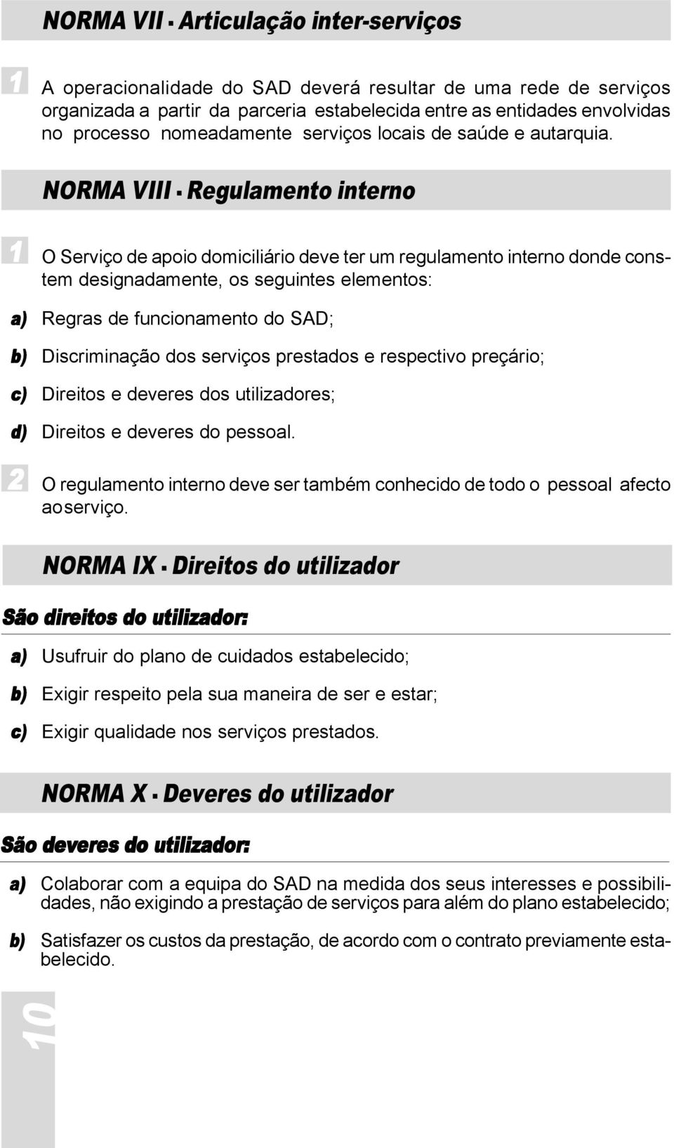 NORMA VIII Regulamento interno 1 O Serviço de apoio domiciliário deve ter um regulamento interno donde constem designadamente, os seguintes elementos: a) Regras de funcionamento do SAD; b)