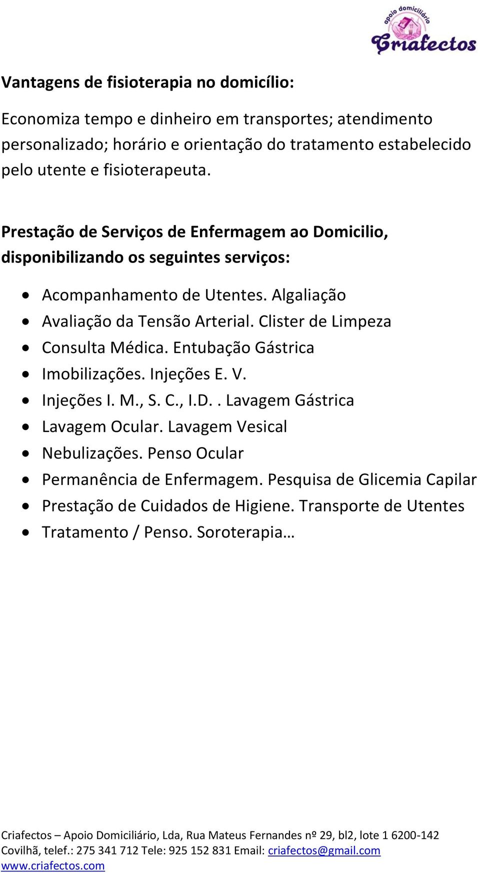 Algaliação Avaliação da Tensão Arterial. Clister de Limpeza Consulta Médica. Entubação Gástrica Imobilizações. Injeções E. V. Injeções I. M., S. C., I.D.