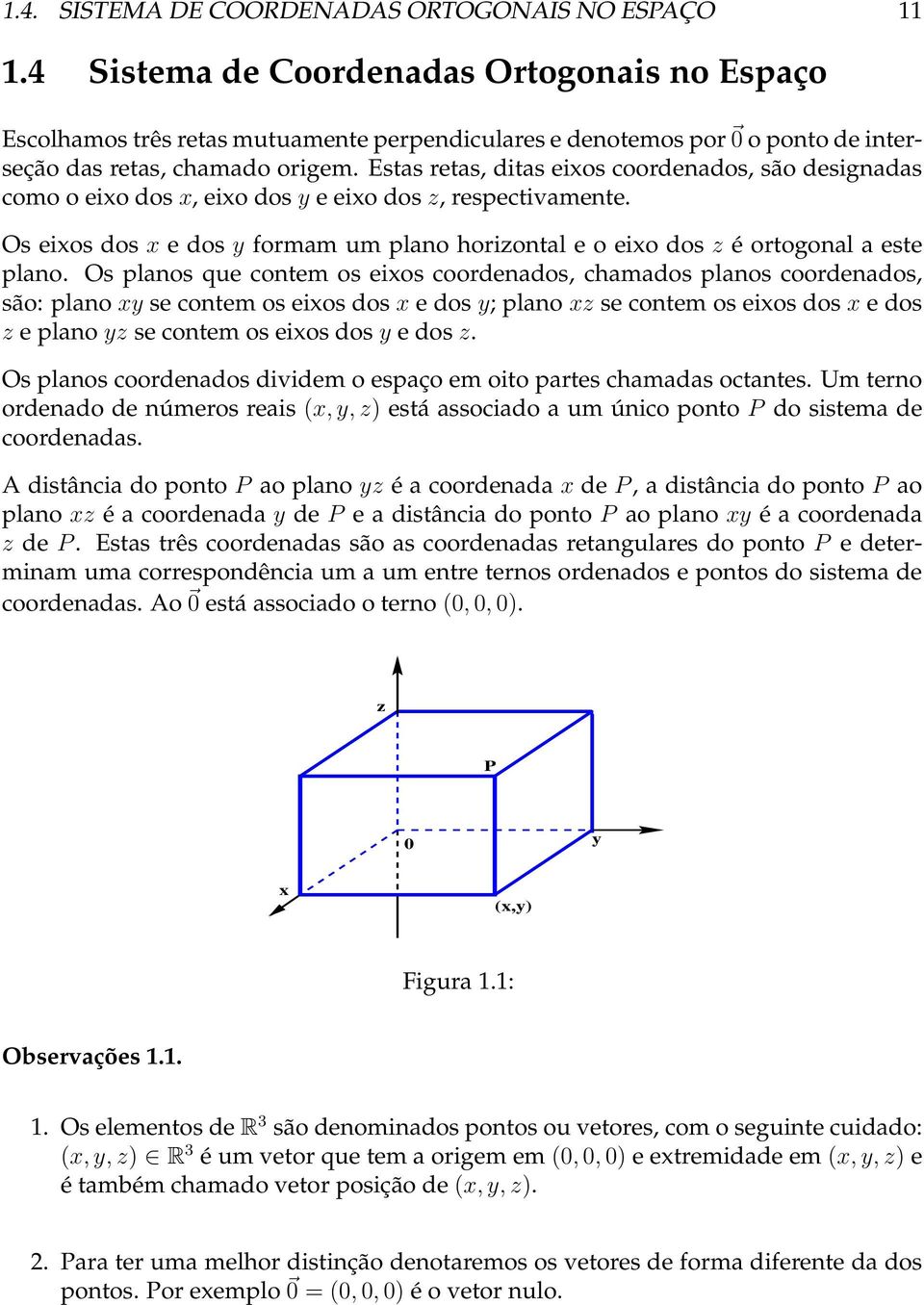 Estas retas, ditas eixos coordenados, são designadas como o eixo dos x, eixo dos y e eixo dos z, respectivamente.