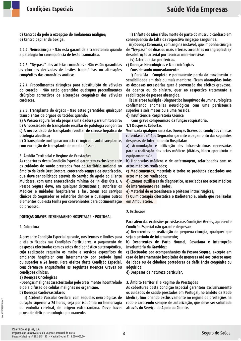 Procedimentos cirúrgicos para substituição de válvulas do coração - Não estão garantidos quaisquer procedimentos cirúrgicos correctivos de alterações congénitas das válvulas cardíacas. 2.2.5.