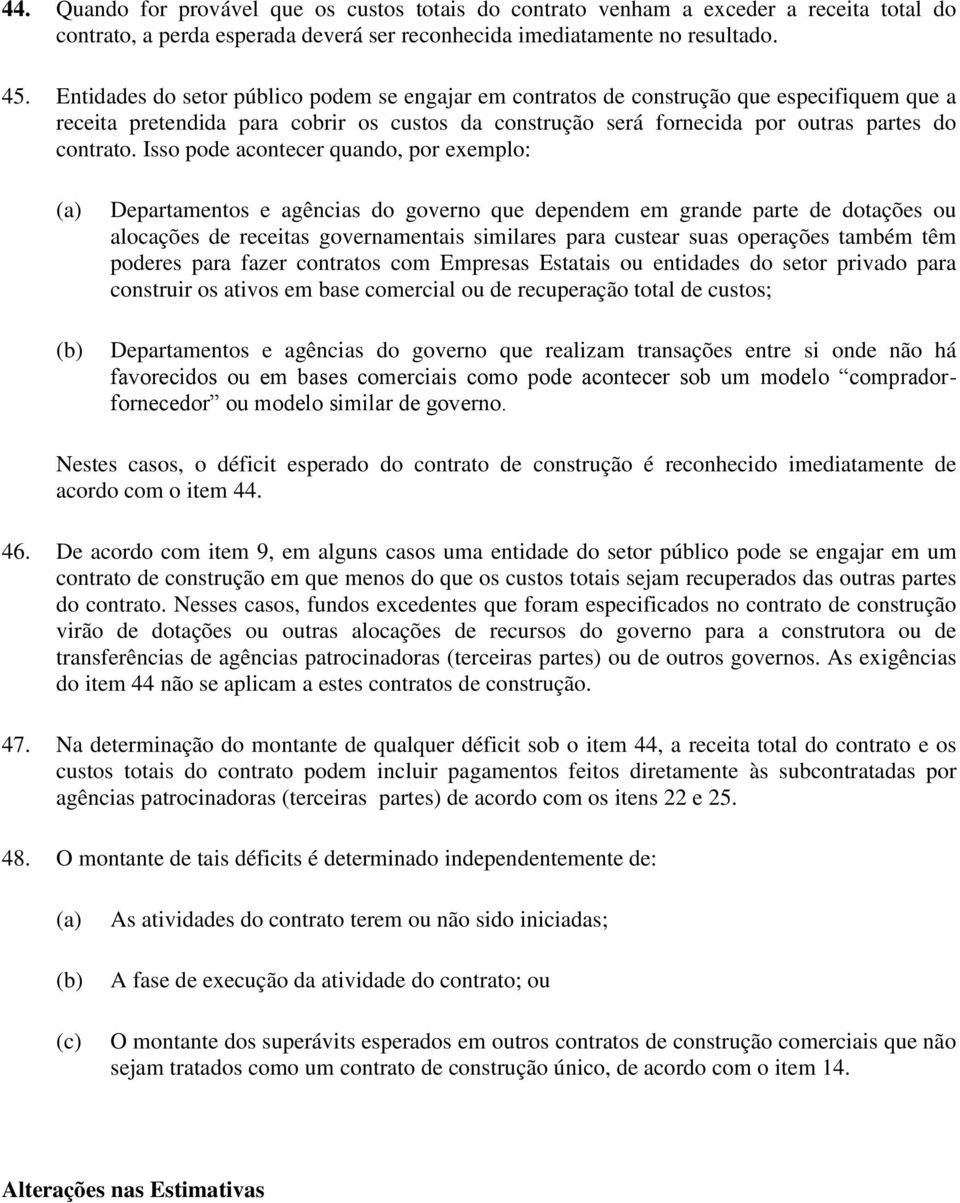 Isso pode acontecer quando, por exemplo: Departamentos e agências do governo que dependem em grande parte de dotações ou alocações de receitas governamentais similares para custear suas operações