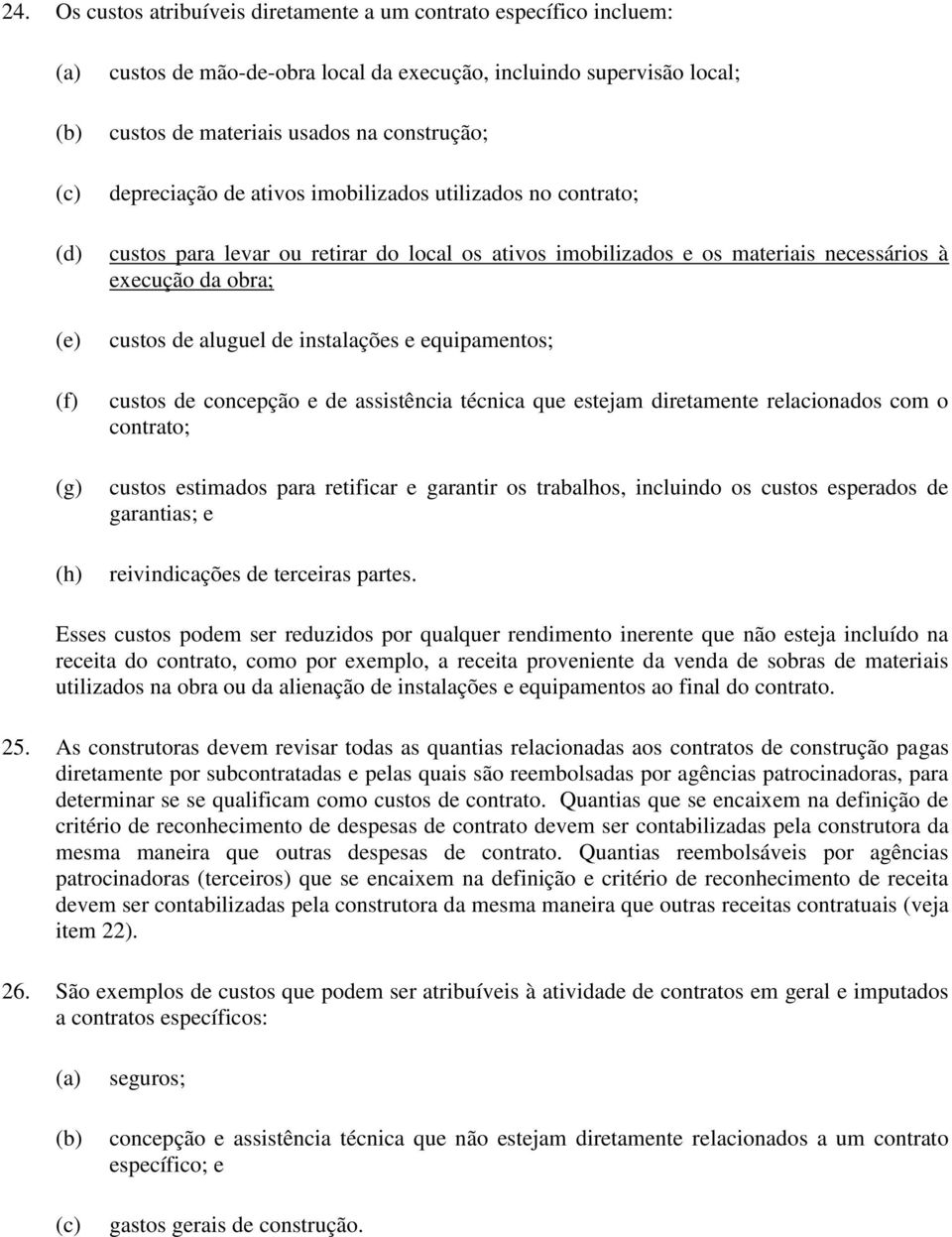 instalações e equipamentos; custos de concepção e de assistência técnica que estejam diretamente relacionados com o contrato; custos estimados para retificar e garantir os trabalhos, incluindo os