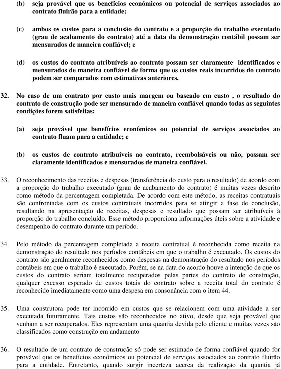 identificados e mensurados de maneira confiável de forma que os custos reais incorridos do contrato podem ser comparados com estimativas anteriores. 32.