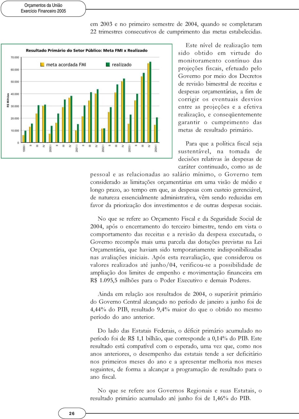 orçamentárias, a fim de corrigir os eventuais desvios entre as projeções e a efetiva realização, e conseqüentemente garantir o cumprimento das metas de resultado primário.