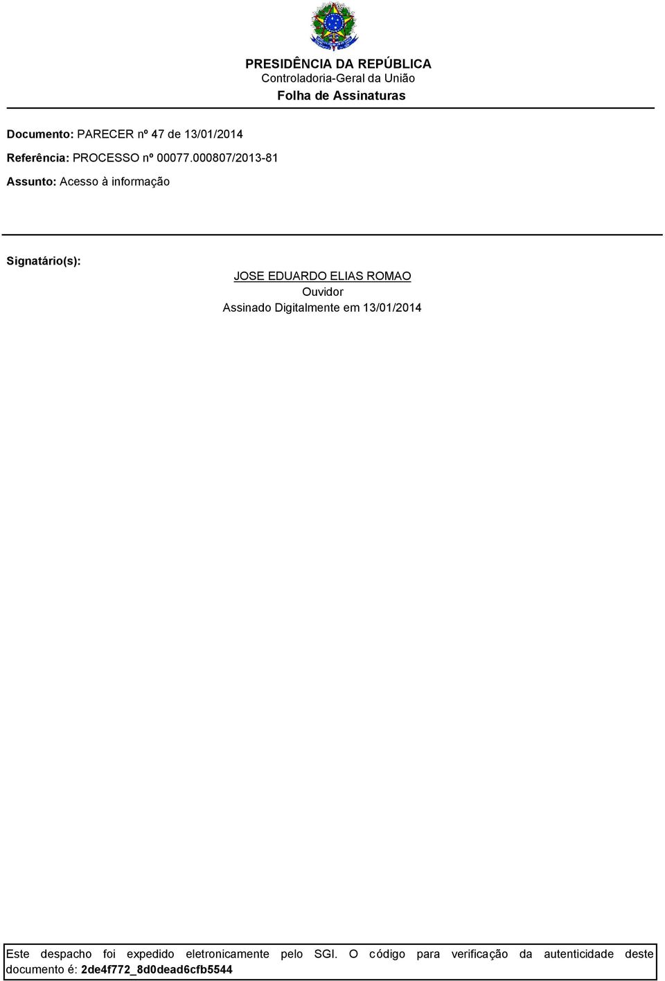 000807/201-81 Assunto: Acesso à informação Signatário(s): JOSE EDUARDO ELIAS ROMAO Ouvidor Assinado