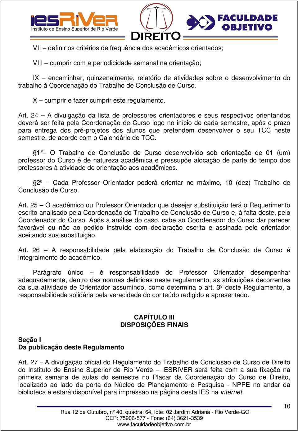 24 A divulgaçã da lista de prfessres rientadres e seus respectivs rientands deverá ser feita pela Crdenaçã de Curs lg n iníci de cada semestre, após praz para entrega ds pré-prjets ds aluns que