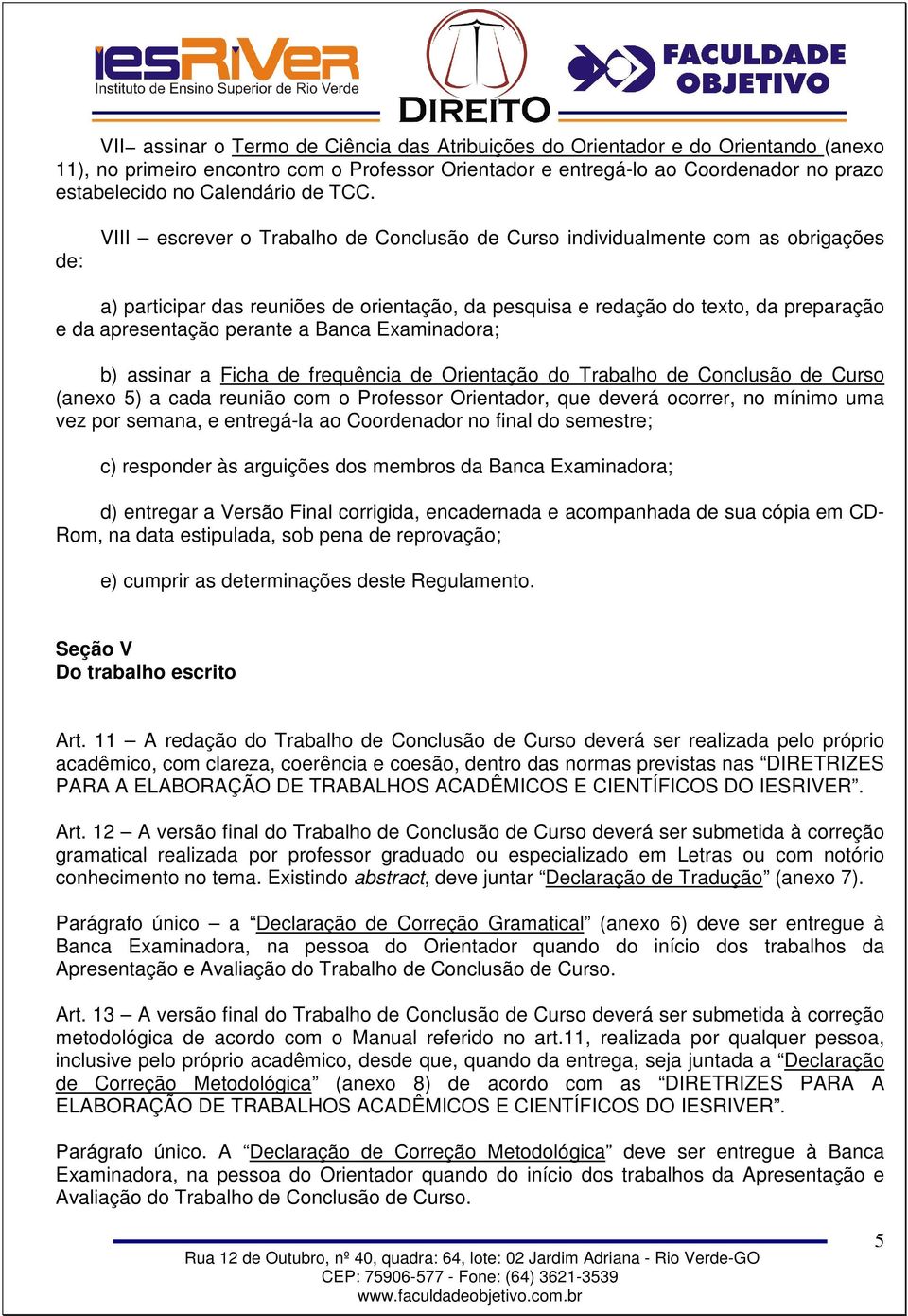 Examinadra; b) assinar a Ficha de frequência de Orientaçã d Trabalh de Cnclusã de Curs (anex 5) a cada reuniã cm Prfessr Orientadr, que deverá crrer, n mínim uma vez pr semana, e entregá-la a