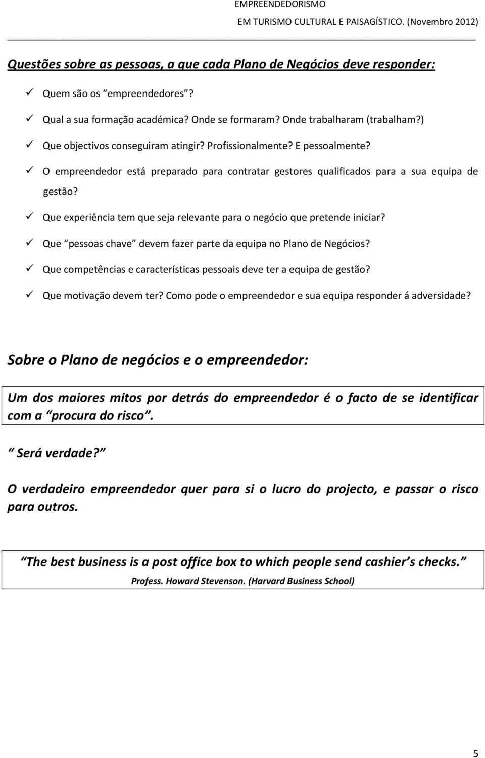 Que experiência tem que seja relevante para o negócio que pretende iniciar? Que pessoas chave devem fazer parte da equipa no Plano de Negócios?