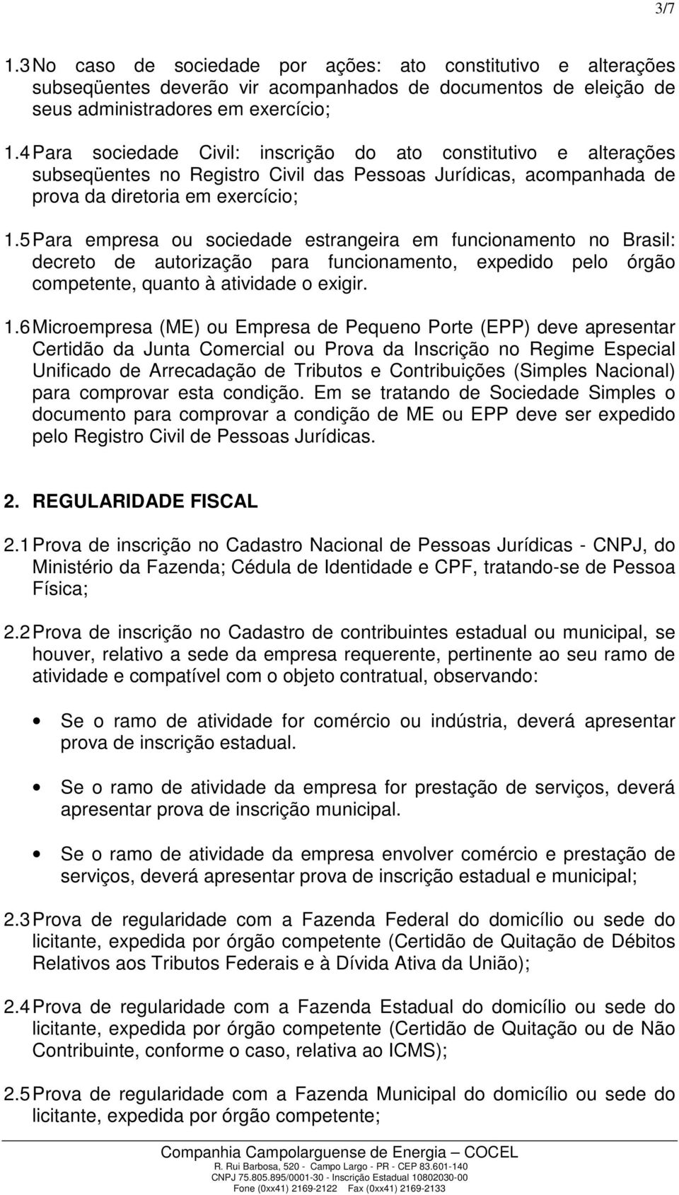 5 Para empresa ou sociedade estrangeira em funcionamento no Brasil: decreto de autorização para funcionamento, expedido pelo órgão competente, quanto à atividade o exigir. 1.