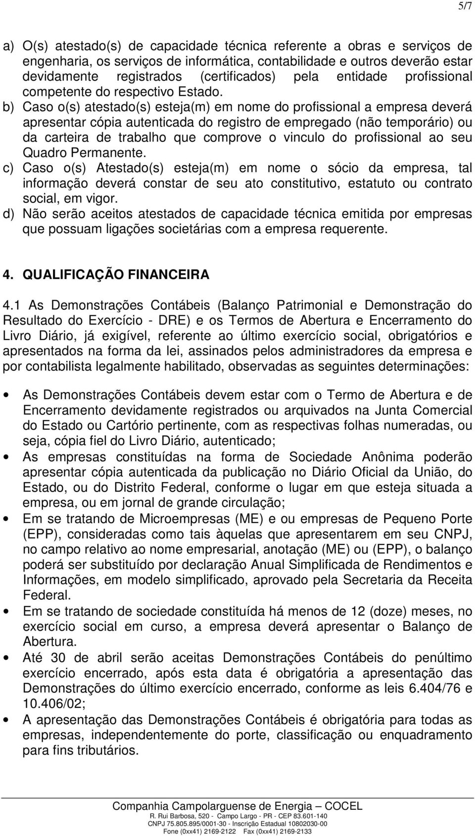 b) Caso o(s) atestado(s) esteja(m) em nome do profissional a empresa deverá apresentar cópia autenticada do registro de empregado (não temporário) ou da carteira de trabalho que comprove o vinculo do