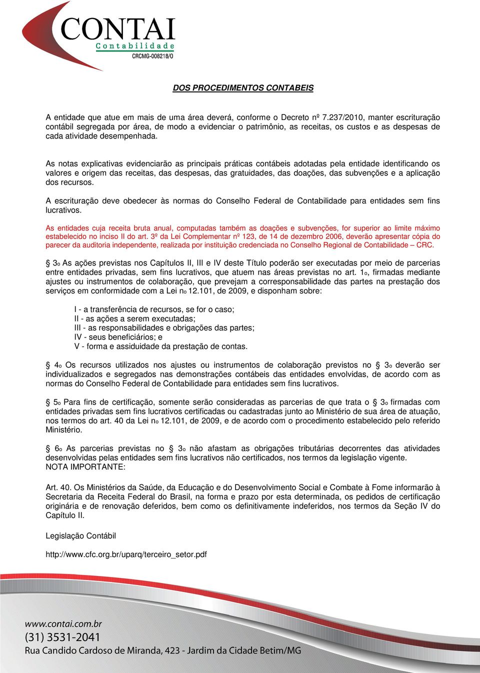 As ntas explicativas evidenciarã as principais práticas cntábeis adtadas pela entidade identificand s valres e rigem das receitas, das despesas, das gratuidades, das dações, das subvenções e a