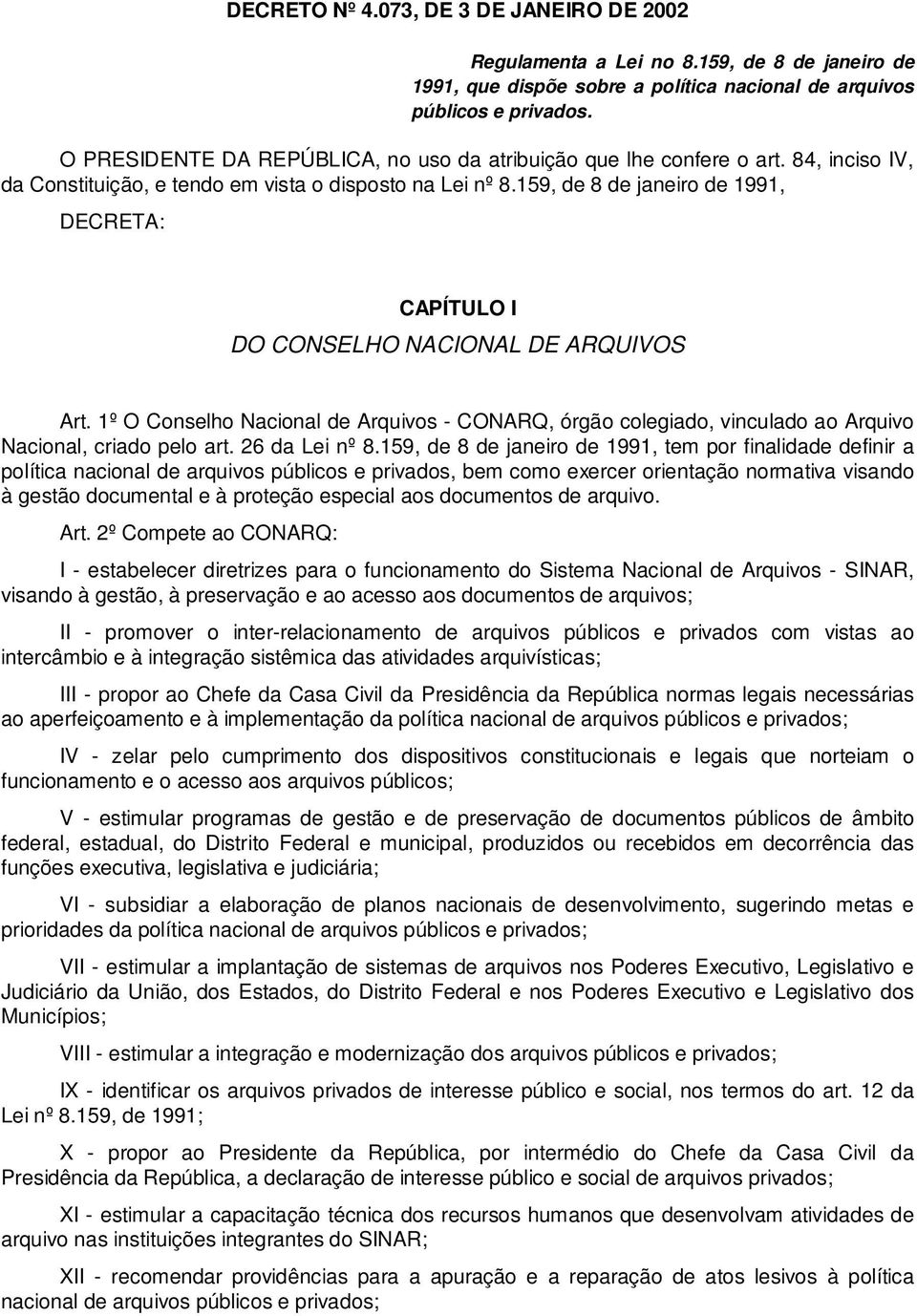 159, de 8 de janeiro de 1991, DECRETA: CAPÍTULO I DO CONSELHO NACIONAL DE ARQUIVOS Art. 1º O Conselho Nacional de Arquivos - CONARQ, órgão colegiado, vinculado ao Arquivo Nacional, criado pelo art.