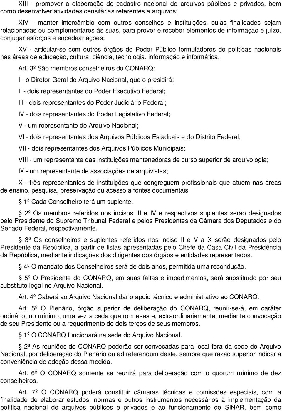 órgãos do Poder Público formuladores de políticas nacionais nas áreas de educação, cultura, ciência, tecnologia, informação e informática. Art.