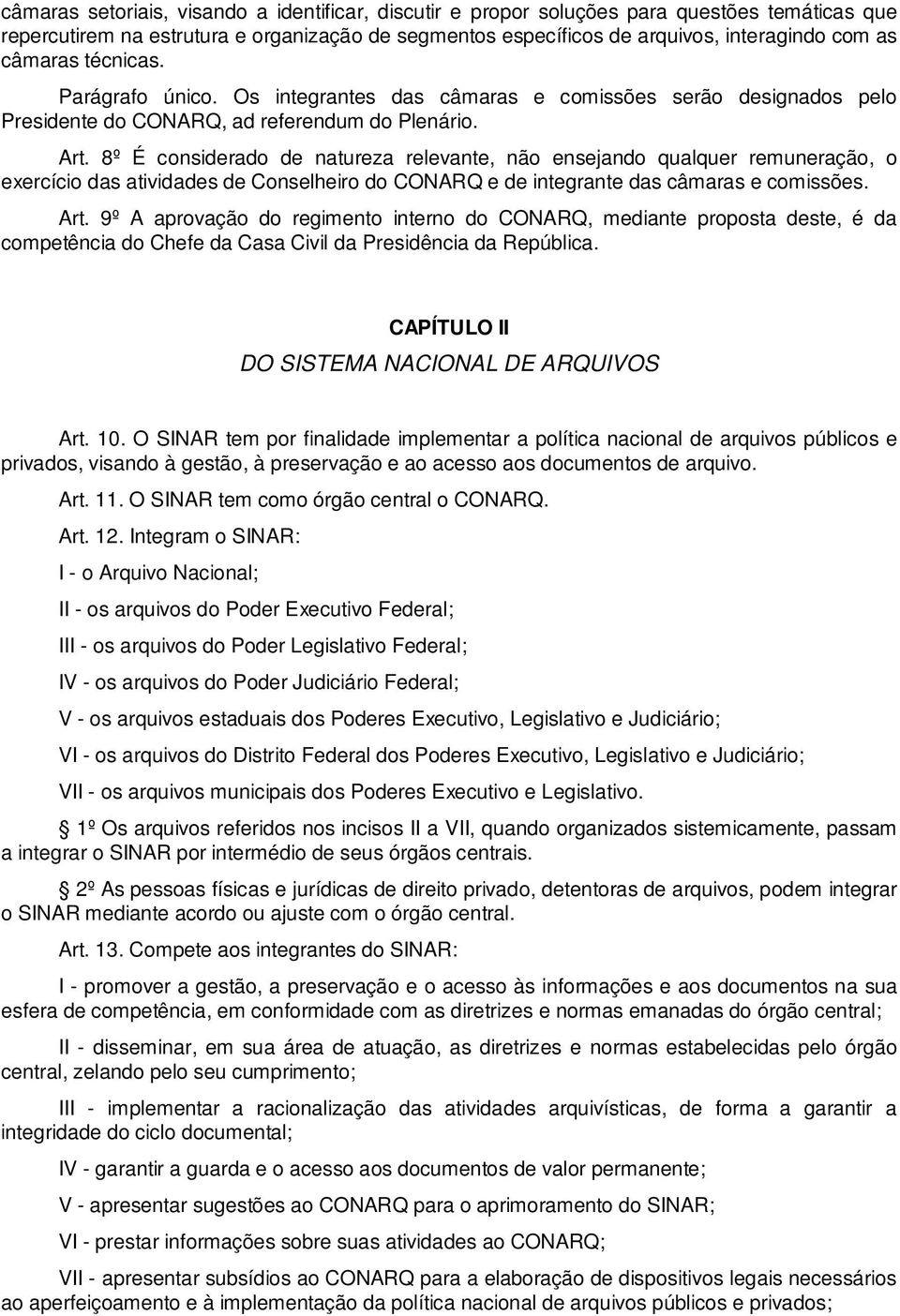 8º É considerado de natureza relevante, não ensejando qualquer remuneração, o exercício das atividades de Conselheiro do CONARQ e de integrante das câmaras e comissões. Art.