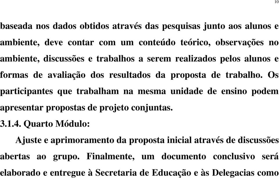 Os participantes que trabalham na mesma unidade de ensino podem apresentar propostas de projeto conjuntas. 3.1.4.