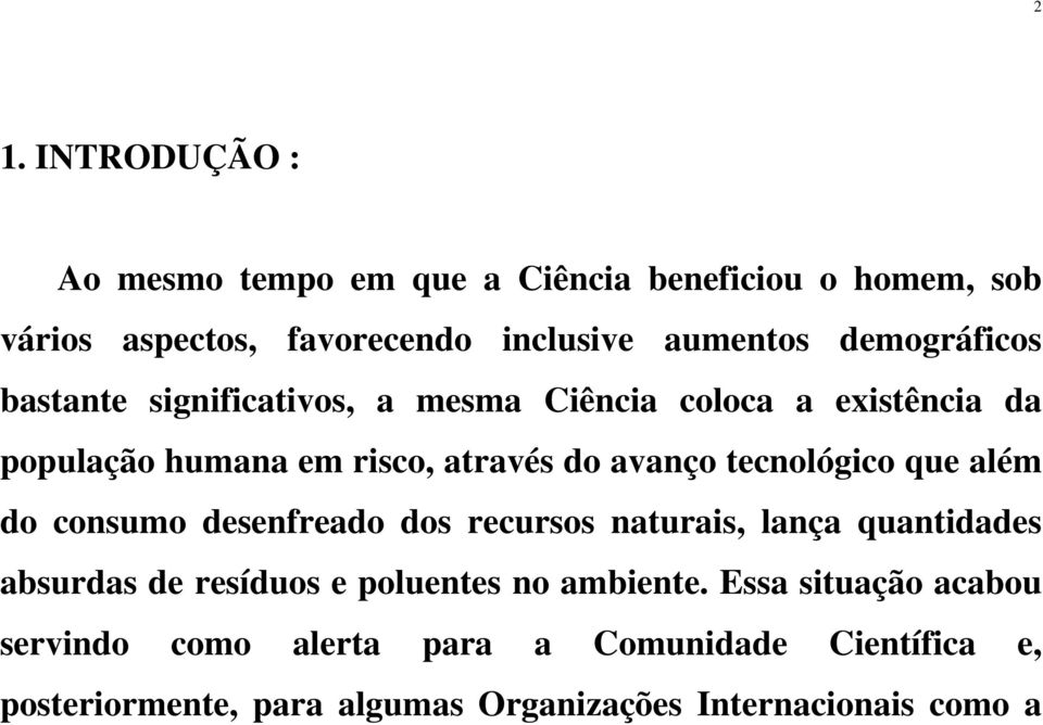 tecnológico que além do consumo desenfreado dos recursos naturais, lança quantidades absurdas de resíduos e poluentes no