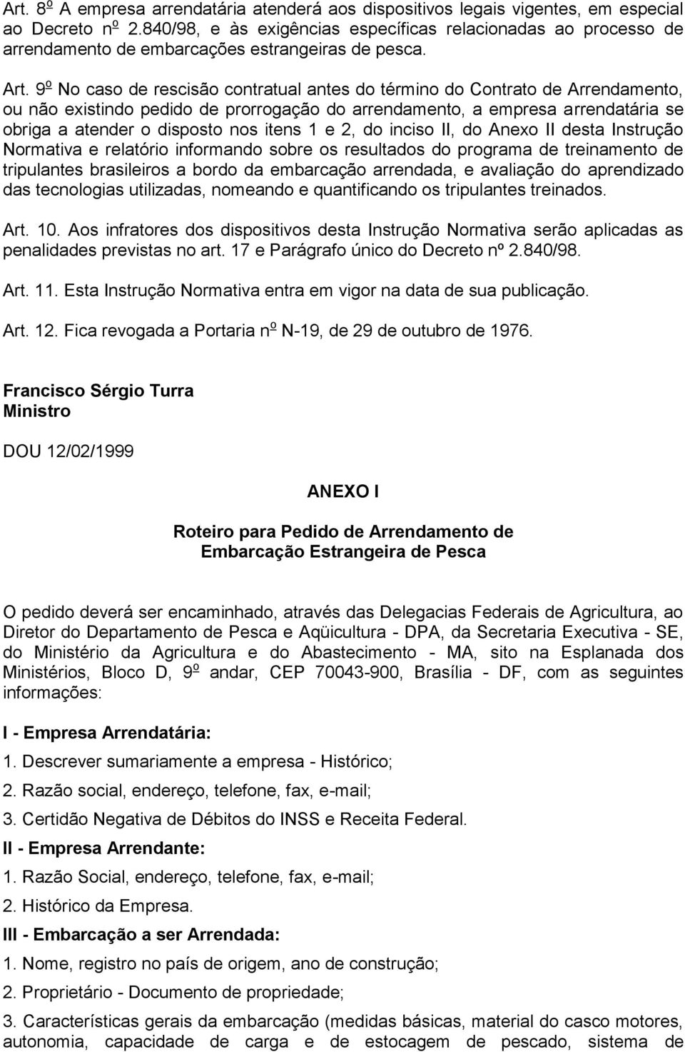 9 o No caso de rescisão contratual antes do término do Contrato de Arrendamento, ou não existindo pedido de prorrogação do arrendamento, a empresa arrendatária se obriga a atender o disposto nos