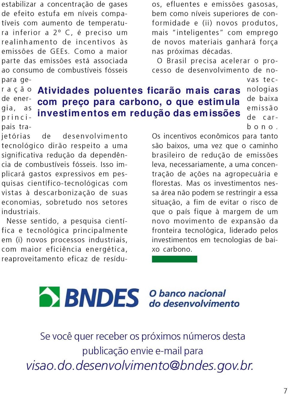 das emissões de energia, as principais trajetórias de desenvolvimento tecnológico dirão respeito a uma significativa redução da dependência de combustíveis fósseis.