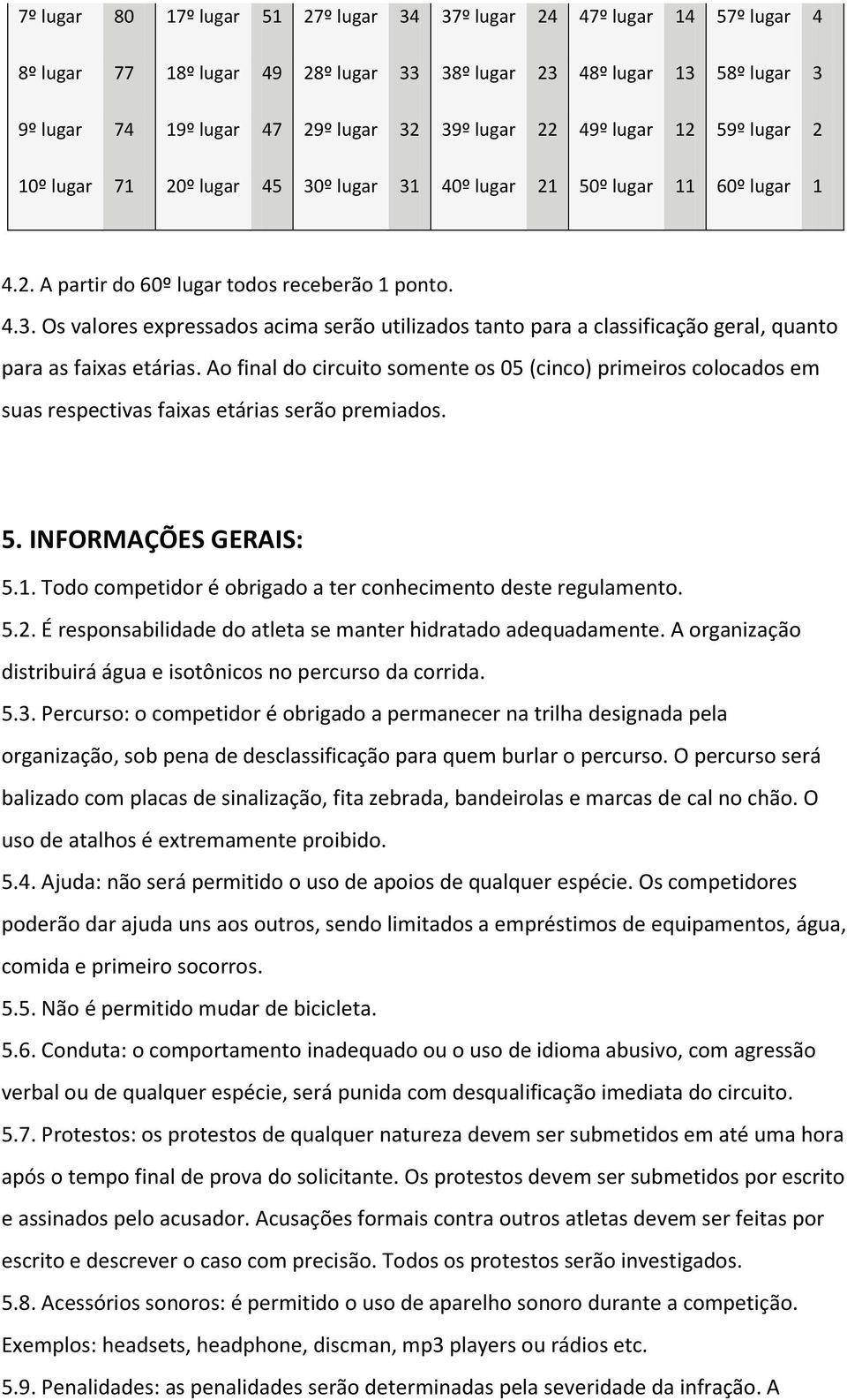 Ao final do circuito somente os 05 (cinco) primeiros colocados em suas respectivas faixas etárias serão premiados. 5. INFORMAÇÕES GERAIS: 5.1.