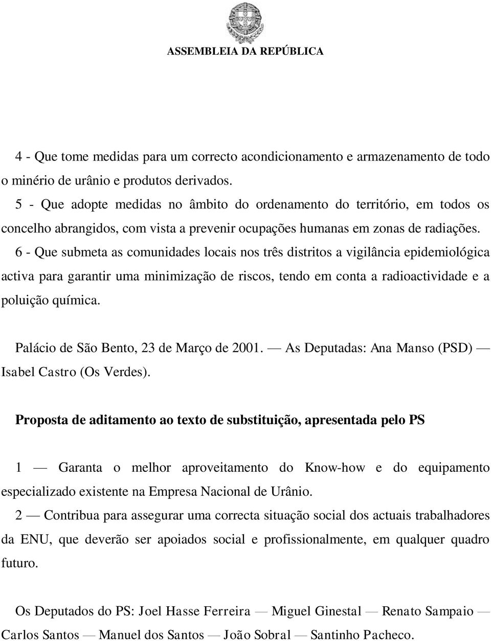 6 - Que submeta as comunidades locais nos três distritos a vigilância epidemiológica activa para garantir uma minimização de riscos, tendo em conta a radioactividade e a poluição química.