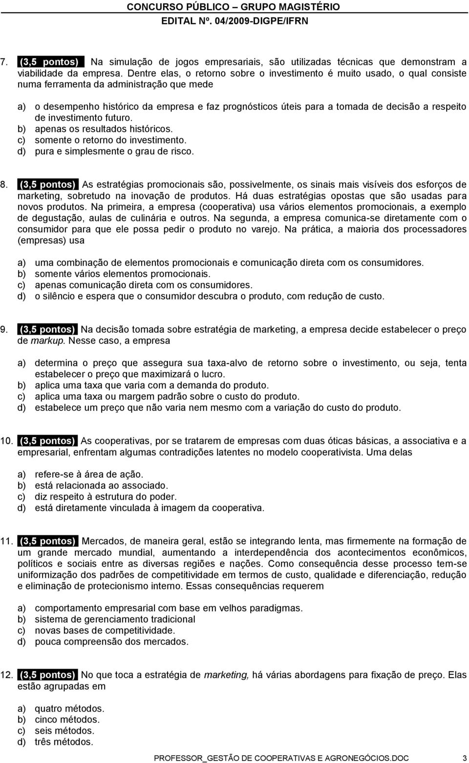 decisão a respeito de investimento futuro. b) apenas os resultados históricos. c) somente o retorno do investimento. d) pura e simplesmente o grau de risco. 8.